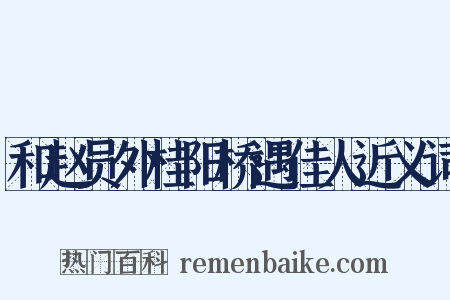 和赵员外桂阳桥遇佳人近义词是什么意思的图片